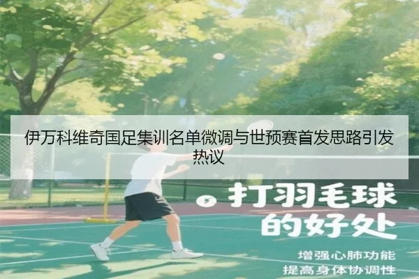 伊万科维奇国足集训名单微调与世预赛首发思路引发热议